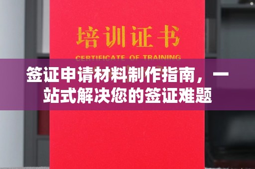 浑源签证申请材料制作指南，一站式解决您的签证难题