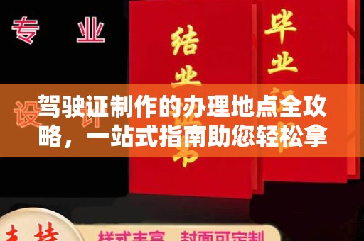 沁县驾驶证制作的办理地点全攻略，一站式指南助您轻松拿证